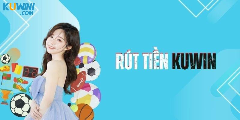 Tìm hiểu quy định khi rút tiền Kuwin